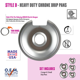 style d 5 pack 2 large and 3 small heavy duty chrome drip pans fit list, made in usa, easy to change out, no tools required, oem quality, hinged electric coil stove types, trim rings sold separately
