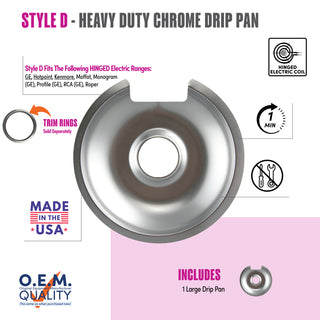 style d 1 large heavy duty chrome drip pans fit list, made in usa, easy to change out, no tools required, oem quality, hinged electric coil stove types, trim rings sold separately