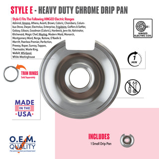 style e 1 small heavy duty chrome drip pan fit list, made in usa, easy to change out, no tools required, oem quality, hinged electric coil stove types, trim rings sold separately